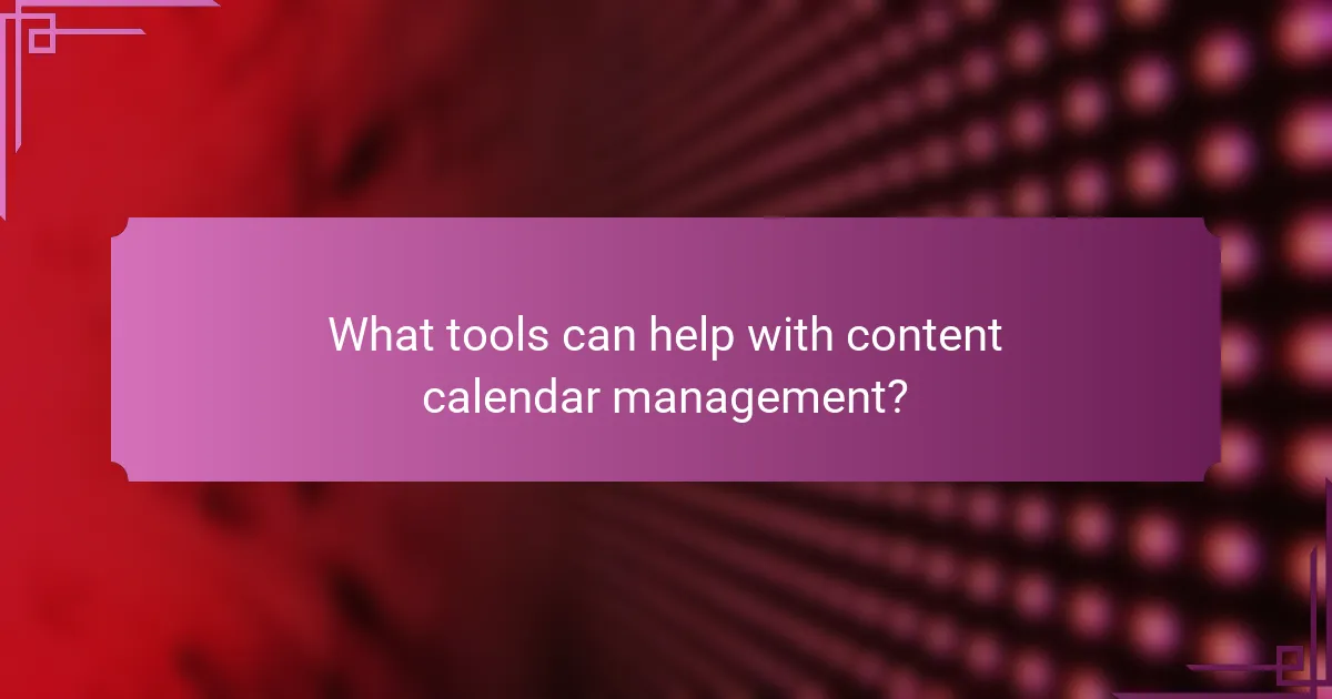 What tools can help with content calendar management?