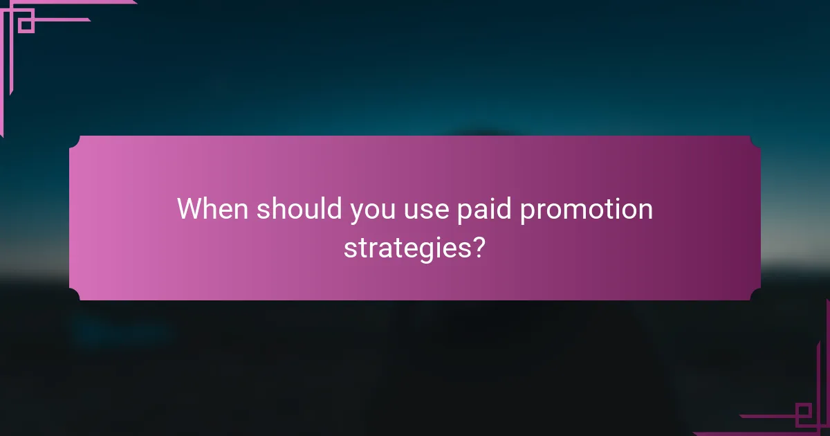 When should you use paid promotion strategies?
